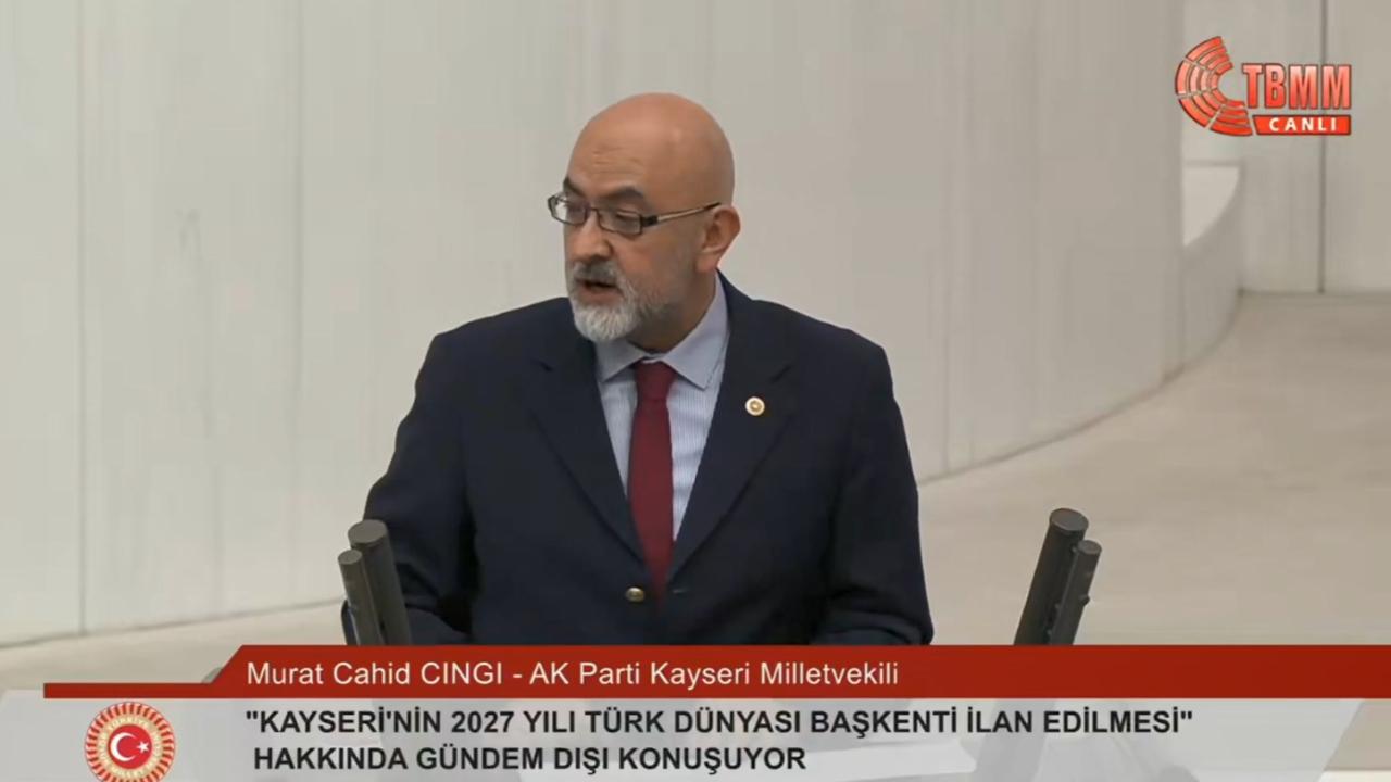 Cıngı, "Kültür Başkenti Kayseri'yi TBMM'de anlattı
